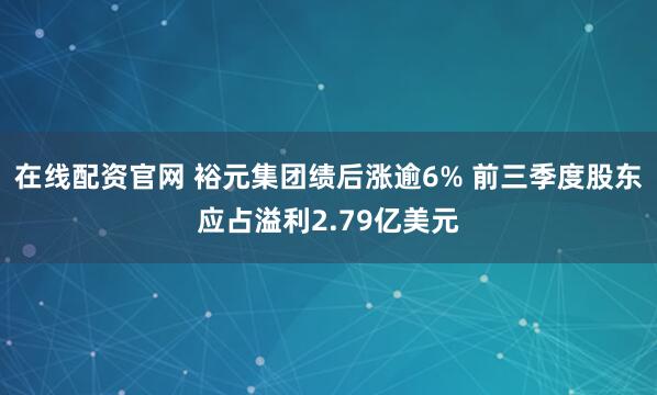 在线配资官网 裕元集团绩后涨逾6% 前三季度股东应占溢利2.79亿美元